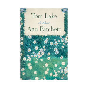 Book cover for Ann Patchett's Tom Lake A Novel with many flowers on a greenish blue background